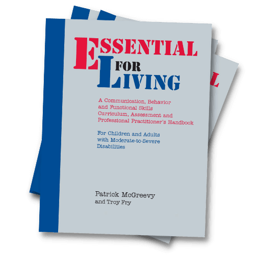 Essential for Living: A Communication, Behavior and Functional Skills Curriculum, Assessment and Professional Practitioner's Handbook by Patrick McGreevy and Troy Fry — the professional companion to this Special Edition